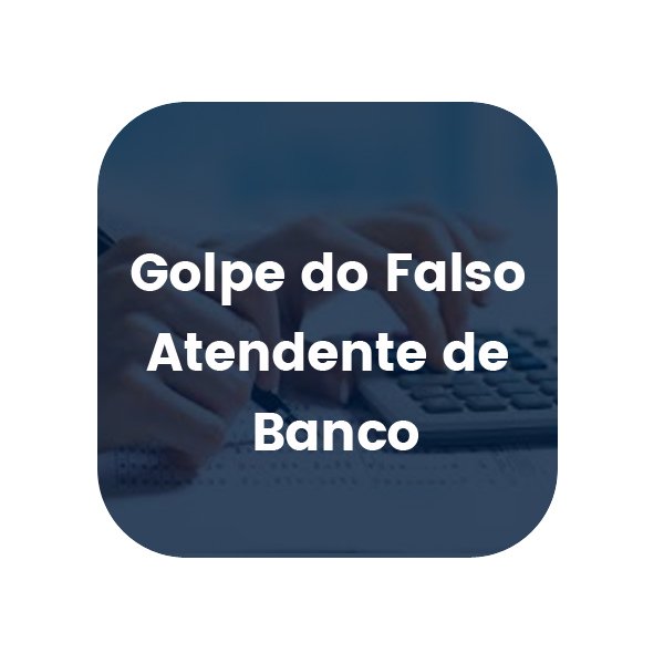 Golpe do Falso Atendente de Banco